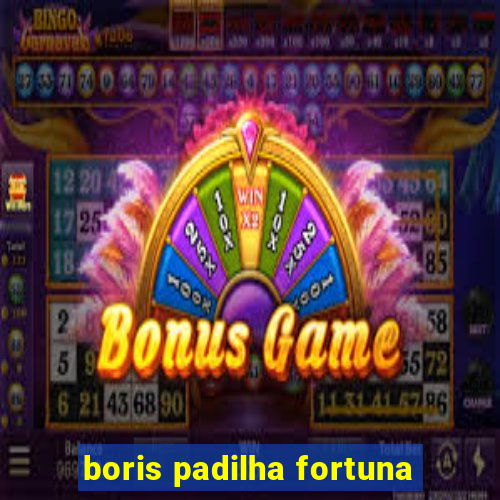 boris padilha fortuna